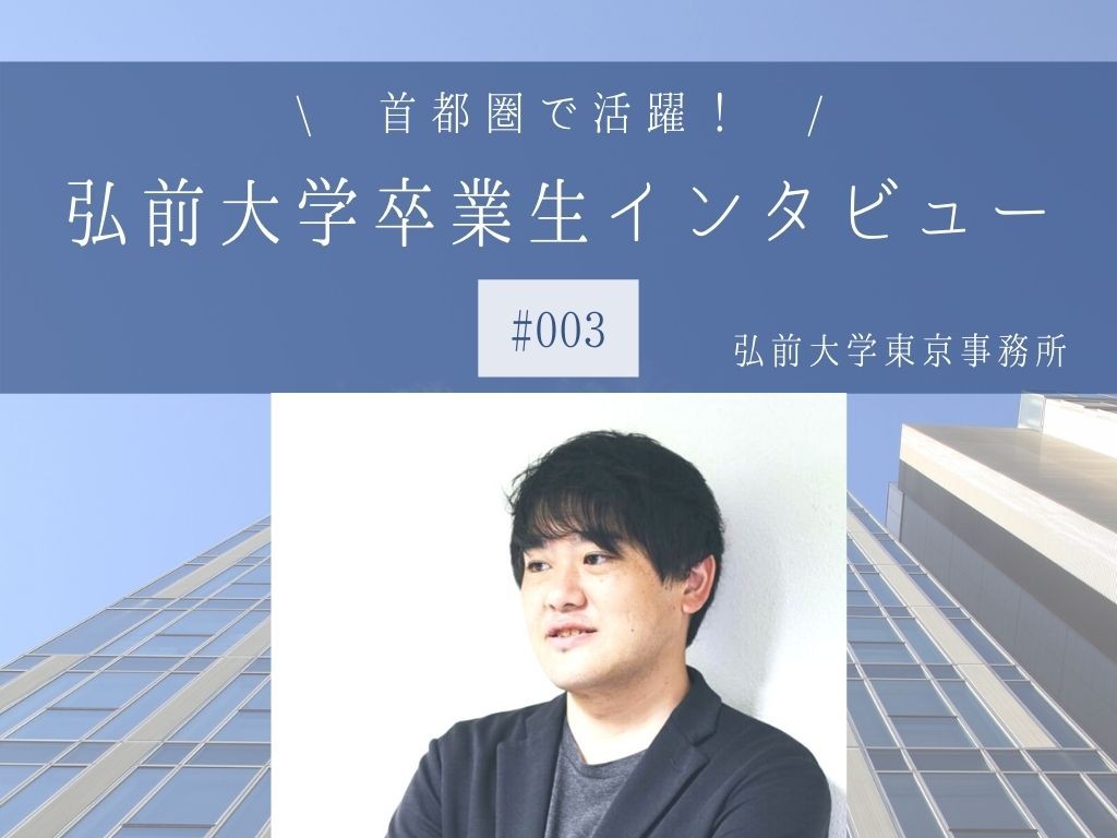 首都圏で活躍する弘大卒業生インタビュー#003（弘前大学東京事務...